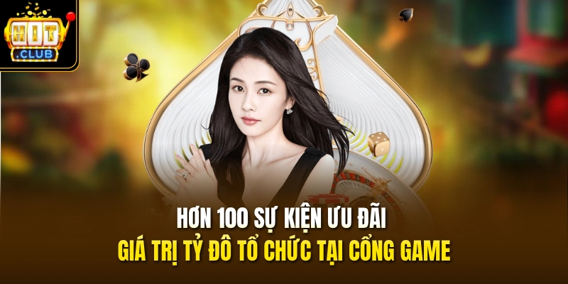 Giới Thiệu HITCLUB 3 Hơn 100 sự kiện ưu đãi giá trị tỷ đô tổ chức tại cổng game