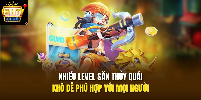 Nhiều level săn thủy quái khó dễ phù hợp với mọi người
