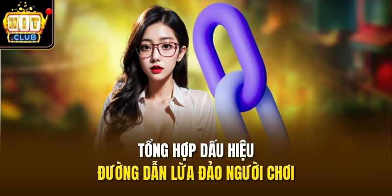 Link HITCLUB Mới Nhất - Truy Cập Tặng Code 100k Năm 2026 4 Tổng hợp dấu hiệu đường dẫn lừa đảo người chơi
